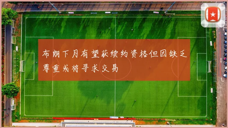 布朗下月有望获续约资格但因缺乏尊重或将寻求交易