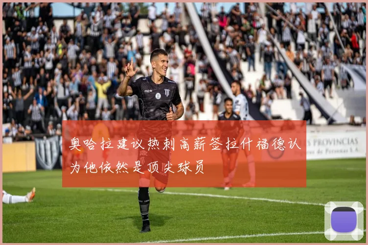 奥哈拉建议热刺高薪签拉什福德认为他依然是顶尖球员
