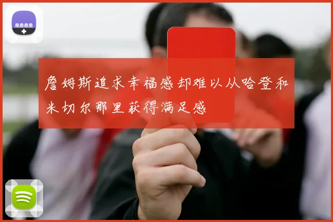 詹姆斯追求幸福感却难以从哈登和米切尔那里获得满足感