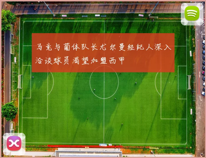 马竞与葡体队长尤尔曼经纪人深入洽谈球员渴望加盟西甲